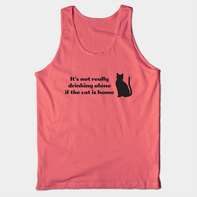 It's not drinking alone if the cat is home Tank Top by KneppDesigns